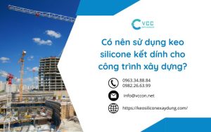 Có nên sử dụng keo silicone kết dính cho công trình xây dựng?