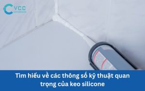 Tìm hiểu về các thông số kỹ thuật quan trọng của keo silicone